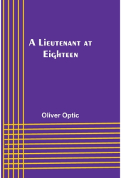 A Lieutenant at Eighteen - Oliver Optic Author 
