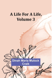 A Life for a Life Volume 3 - Dinah Maria Mulock Craik Author 