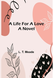 A Life For a Love - L T Meade Author