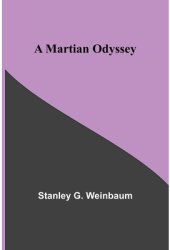 A Martian Odyssey - Stanley G Weinbaum Author 