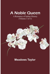 A Noble Queen A Romance of Indian History Volume 3 of 3 - Meadows Taylor Author 