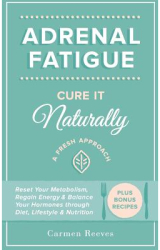 Adrenal Fatigue Cure It Naturally - A Fresh Approach to Reset Your Metabolism Regain Energy Balanc