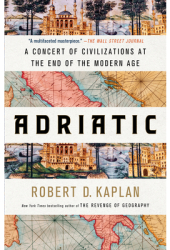 Adriatic A Concert of Civilizations at the End of the Modern Age - Robert D Kaplan Author 