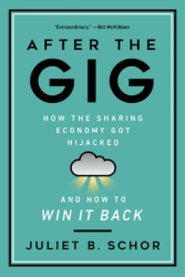 After the Gig How the Sharing Economy Got Hijacked and How to Win It Back - Juliet Schor Author