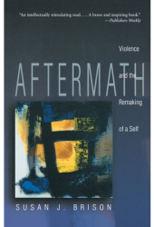 Aftermath Violence and the Remaking of a Self - Susan J Brison Author 