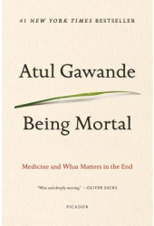 Being Mortal Medicine and What Matters in the End - Atul Gawande Author 