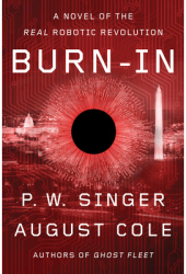Burn-In A Novel of the Real Robotic Revolution - P W Singer Author 