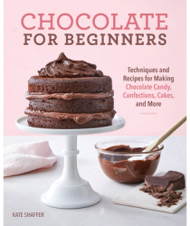 Chocolate for Beginners Techniques and Recipes for Making Chocolate Candy Confections Cakes and Mor 