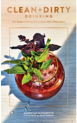 Clean Dirty Drinking 100 Recipes for Making Delicious Elixirs with or Without Booze - Gaby Mlynar 