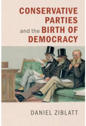 Conservative Parties and the Birth of Democracy - Daniel Ziblatt Author 