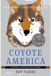 Coyote America A Natural and Supernatural History - Dan Flores Author 