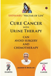 Cure Cancer with Urine Therapy SHIVAMBU Nectar of Life - Jagdish R Bhurani Author 