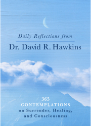 Daily Reflections from Dr David R Hawkins 365 Contemplations on Surrender Healing and Consciousne