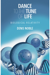 Dance to the Tune of Life Biological Relativity - Denis Noble Author 