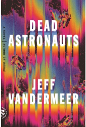 Dead Astronauts - Jeff VanderMeer Author 