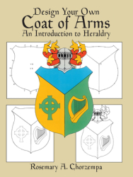 Design Your Own Coat of Arms An Introduction to Heraldry - Rosemary A Chorzempa 