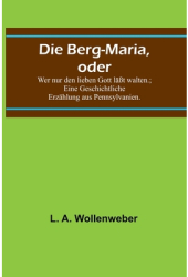 Die Berg-Maria oder Wer nur den lieben Gott l - L A Wollenweber Author 
