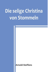 Die selige Christina von Stommeln - Arnold Steffens Author 