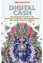 Digital Cash The Unknown History of the Anarchists Utopians and Technologists Who Created Cryptocur 