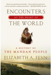 Encounters at the Heart of the World A History of the Mandan People - Elizabeth A Fenn Author 