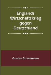 Englands Wirtschaftskrieg gegen Deutschland - Gustav Stresemann Author 