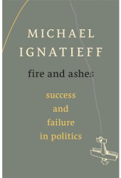 Fire and Ashes Success and Failure in Politics - Michael Ignatieff Author 