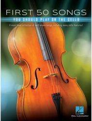 First 50 Songs You Should Play on Cello A Must-Have Collection of Well-Known Songs Including Many Ce 