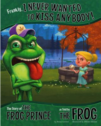 Frankly I Never Wanted to Kiss Anybody The Story of the Frog Prince as Told by the Frog - Nancy Loe 