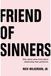 Friend of Sinners Why Jesus Cares More about Relationship Than Perfection - Rich Wilkerson Jr Author 