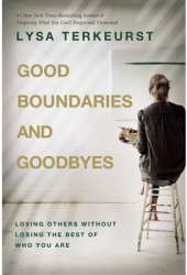 Good Boundaries and Goodbyes Loving Others Without Losing the Best of Who You Are - Lysa TerKeurst A 