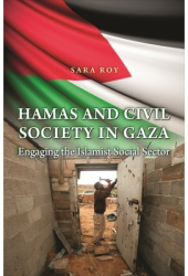 Hamas and Civil Society in Gaza Engaging the Islamist Social Sector - Sara Roy Author 