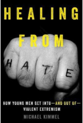 Healing from Hate How Young Men Get Into--And Out Of--Violent Extremism - Michael Kimmel Author