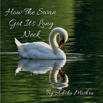 How The Swan Got It s Long Neck - Advika Mishra Author 