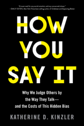 How You Say It Why We Judge Others by the Way They Talk--And the Costs of This Hidden Bias - Katherin 