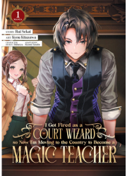 I Got Fired as a Court Wizard So Now I m Moving to the Country to Become a Magic Teacher Manga Vol 