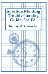 Injection Molding Troubleshooting Guide 3rd Ed - Jay W Carender Author 