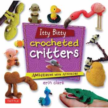 Itty Bitty Crocheted Critters Amigurumi with Attitude - Erin Clark Author 