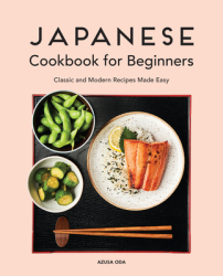 Japanese Cookbook for Beginners Classic and Modern Recipes Made Easy - Azusa Oda Author 