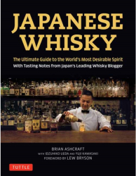 Japanese Whisky The Ultimate Guide to the World s Most Desirable Spirit with Tasting Notes from Japan 