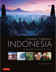Journey Through Indonesia An Unforgettable Journey from Sumatra to Papua - Tim Hannigan Author 