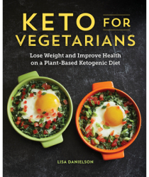 Keto for Vegetarians Lose Weight and Improve Health on a Plant-Based Ketogenic Diet - Lisa Danielson 