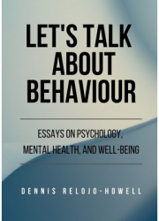 Let s Talk About Behaviour Essays on Psychology Mental Health and Well-being - Dennis Relojo-Howell 