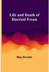 Life and Death of Harriett Frean - May Sinclair Author 