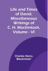 Life and Times of David Miscellaneous Writings of C H Mackintosh vol VI - Charles Henry Mackintos 