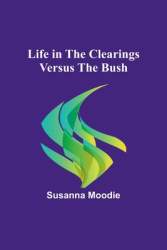 Life in the Clearings versus the Bush - Susanna Moodie Author 