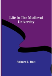 Life in the Medieval University - Robert S Rait Author 