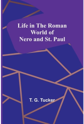 Life in the Roman World of Nero and St Paul - T G Tucker Author