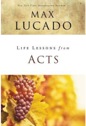 Life Lessons from Acts - Max Lucado Author 