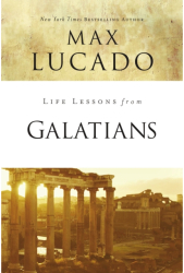 Life Lessons from Galatians - Max Lucado Author 