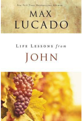 Life Lessons from John - Max Lucado Author 